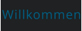 Willkommen